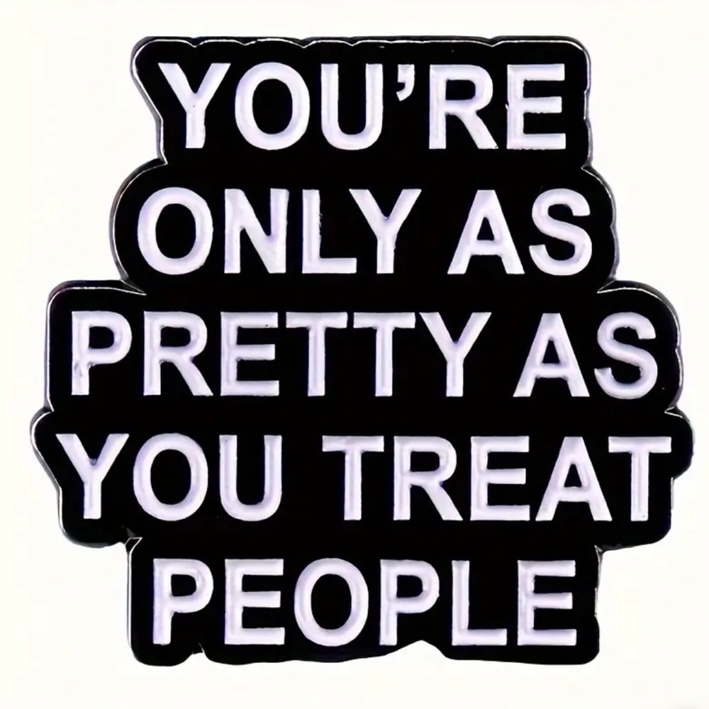 3/$25 “You’re Only As Pretty As You Treat Other People” Unisex Pin Badge Brooch
